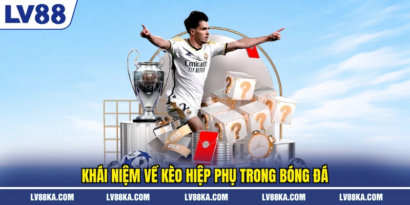 Kèo Hiệp Phụ Là Gì? Cách Bắt Chuẩn Dễ Thắng Tại LV88 2 Khái niệm về kèo hiệp phụ trong bóng đá