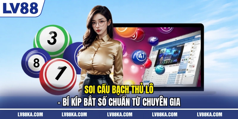 Soi Cầu Bạch Thủ Lô - Bí Kíp Bắt Số Chuẩn Từ Chuyên Gia 1 Soi Cầu Bạch Thủ Lô - Bí Kíp Bắt Số Chuẩn Từ Chuyên Gia